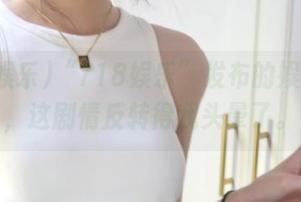 “718娱乐”发布的娱乐八卦，这剧情反转得我头晕了。