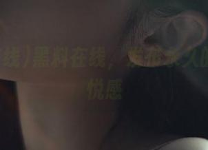 黑料在线，发布永久的八卦愉悦感